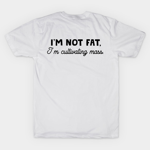 I'm Not Fat, I'm Cultivating Mass by HamzaNabil